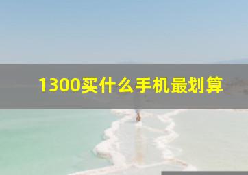 1300买什么手机最划算