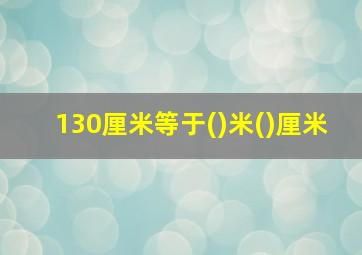 130厘米等于()米()厘米