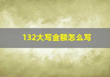 132大写金额怎么写