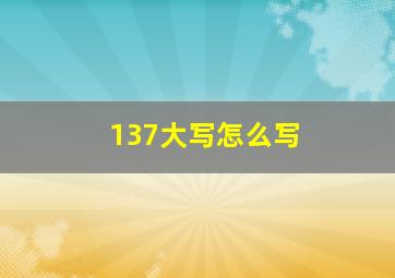 137大写怎么写