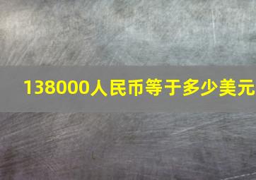 138000人民币等于多少美元