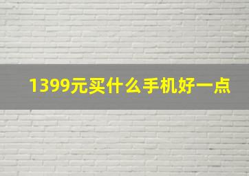 1399元买什么手机好一点