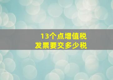 13个点增值税发票要交多少税