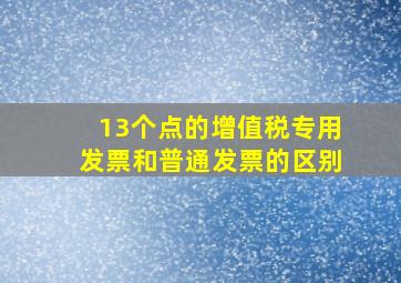 13个点的增值税专用发票和普通发票的区别