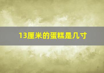 13厘米的蛋糕是几寸