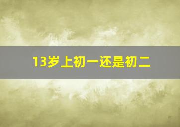 13岁上初一还是初二