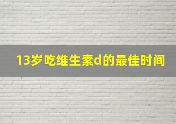 13岁吃维生素d的最佳时间