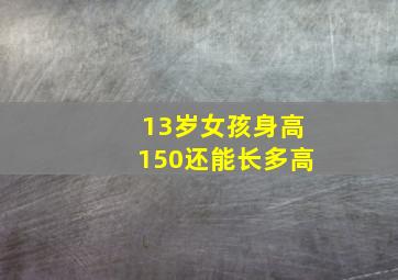 13岁女孩身高150还能长多高