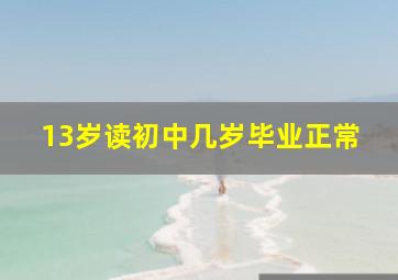 13岁读初中几岁毕业正常