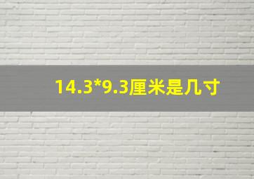 14.3*9.3厘米是几寸