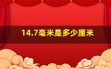 14.7毫米是多少厘米