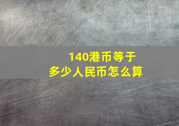 140港币等于多少人民币怎么算