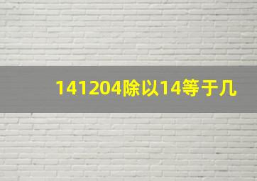 141204除以14等于几