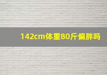 142cm体重80斤偏胖吗