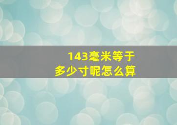 143毫米等于多少寸呢怎么算