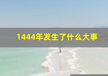 1444年发生了什么大事