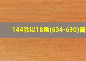 144除以18乘(634-630)简便