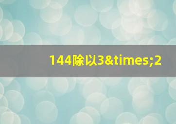 144除以3×2