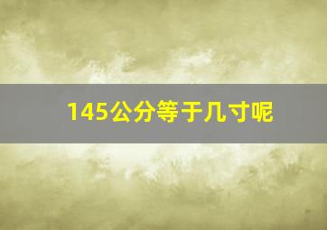 145公分等于几寸呢