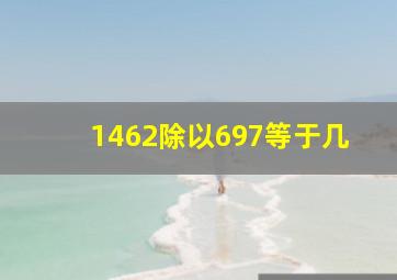 1462除以697等于几