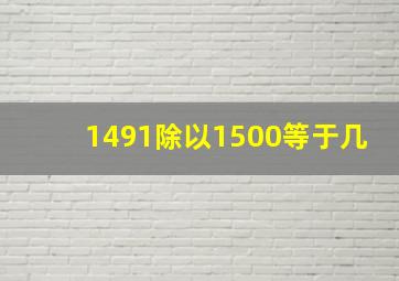 1491除以1500等于几