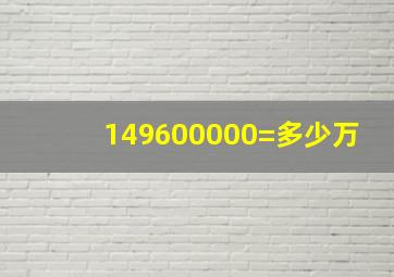 149600000=多少万