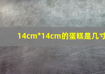 14cm*14cm的蛋糕是几寸