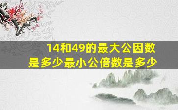 14和49的最大公因数是多少最小公倍数是多少