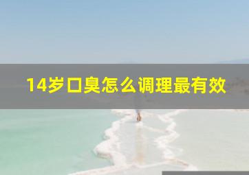 14岁口臭怎么调理最有效