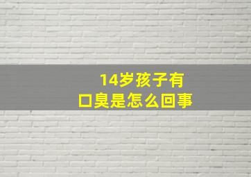 14岁孩子有口臭是怎么回事