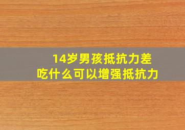 14岁男孩抵抗力差吃什么可以增强抵抗力