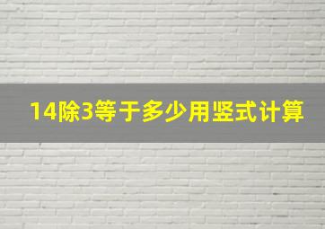 14除3等于多少用竖式计算