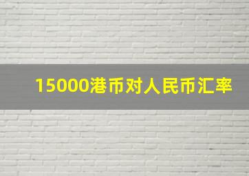 15000港币对人民币汇率