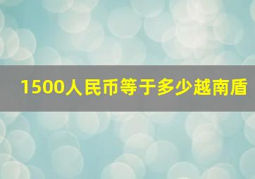 1500人民币等于多少越南盾