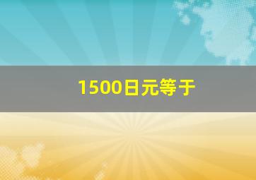 1500日元等于