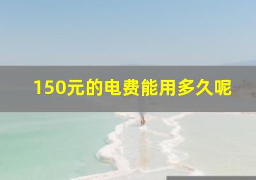 150元的电费能用多久呢