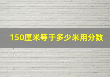 150厘米等于多少米用分数