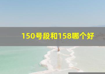 150号段和158哪个好