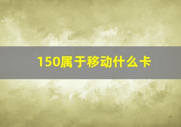 150属于移动什么卡