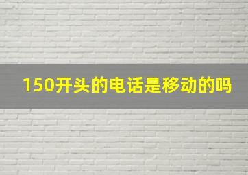 150开头的电话是移动的吗