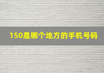 150是哪个地方的手机号码