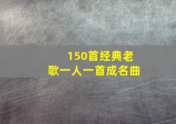 150首经典老歌一人一首成名曲