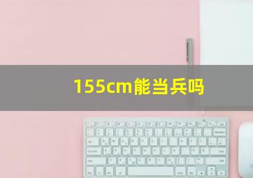 155cm能当兵吗