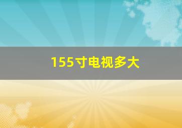 155寸电视多大