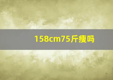 158cm75斤瘦吗