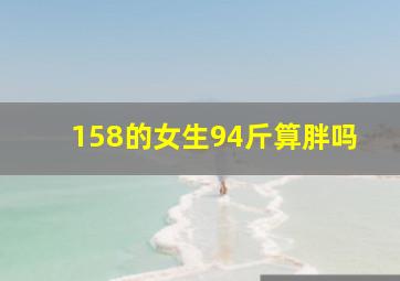 158的女生94斤算胖吗