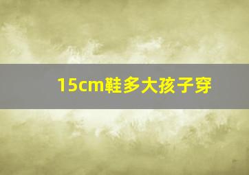 15cm鞋多大孩子穿