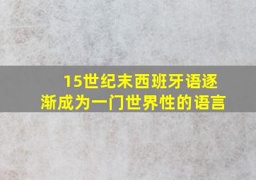 15世纪末西班牙语逐渐成为一门世界性的语言