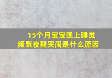 15个月宝宝晚上睡觉频繁夜醒哭闹是什么原因