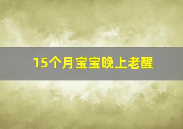 15个月宝宝晚上老醒